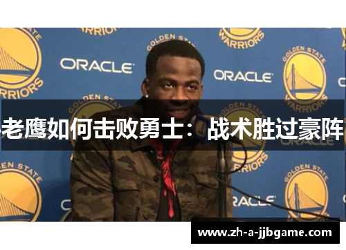 老鹰如何击败勇士:战术胜过豪阵 老鹰如何击败勇士:战术胜过豪阵