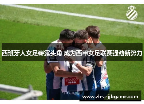 西班牙人女足崭露头角 成为西甲女足联赛强劲新势力