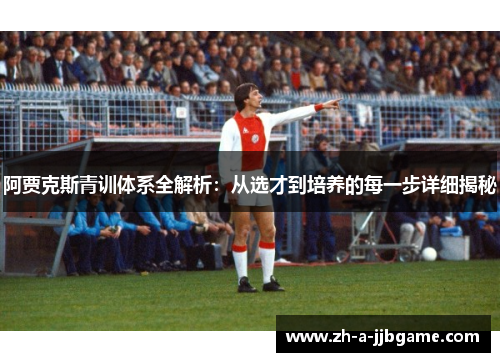阿贾克斯青训体系全解析：从选才到培养的每一步详细揭秘