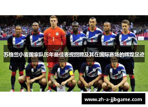 苏格兰小麦国家队历年最佳表现回顾及其在国际赛场的辉煌足迹