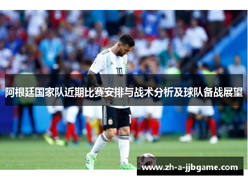 阿根廷国家队近期比赛安排与战术分析及球队备战展望