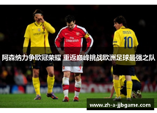 阿森纳力争欧冠荣耀 重返巅峰挑战欧洲足球最强之队